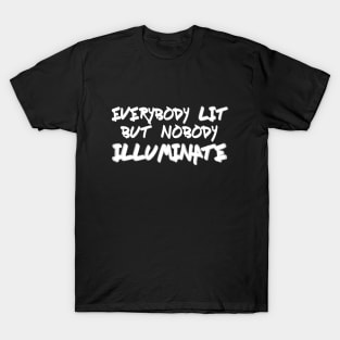 Everybody Lit But Nobody Illuminate T-Shirt